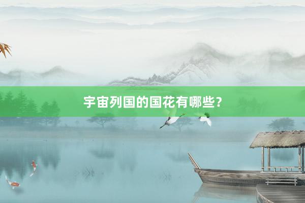 宇宙列国的国花有哪些？
